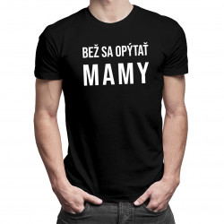 Bež sa opýtať mamy - pánske tričko s potlačou