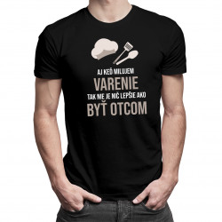 Aj keď milujem varenie, tak nie je nič lepšie ako byť otcom - pánske tričko s potlačou