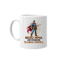 Bezo mňa, nevznikne žiadna stavba - keramický hrnček s potlačou