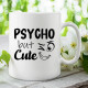 Psycho but cute - keramický hrnček s potlačou