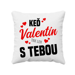 Keď Valentín, tak len s tebou - vankúš s potlačou