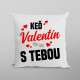 Keď Valentín, tak len s tebou - vankúš s potlačou