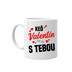 Keď Valentín, tak len s tebou - keramický hrnček s potlačou