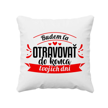 Budem ťa otravovať do konca tvojich dní - vankúš s potlačou
