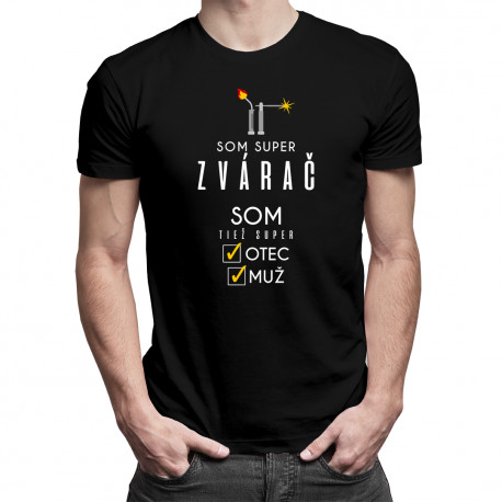 Som super zvárač, som tiež super otec / muž - pánske tričko s potlačou