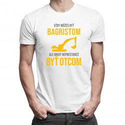 Vždy môžeš byť bagristom - otec - pánske tričko s potlačou