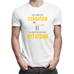Vždy môžeš byť zváračom - otec - pánske tričko s potlačou