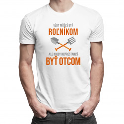 Vždy môžeš byť roľníkom - otec - pánske tričko s potlačou