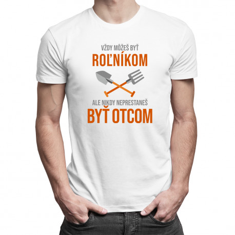 Vždy môžeš byť roľníkom - otec - pánske tričko s potlačou