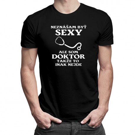 Neznášam byť sexy, ale som doktor - pánske tričko s potlačou