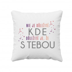 Nie je dôležité kde, dôležité je, že s tebou - vankúš s potisk