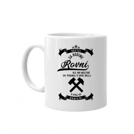 Všetci sa rodíme rovní - baník - keramický hrnček s potlačou