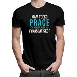 Mám toľko práce - pánske tričko s potlačou