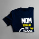 Mom you are the Queen - dámske tričko s potlačou