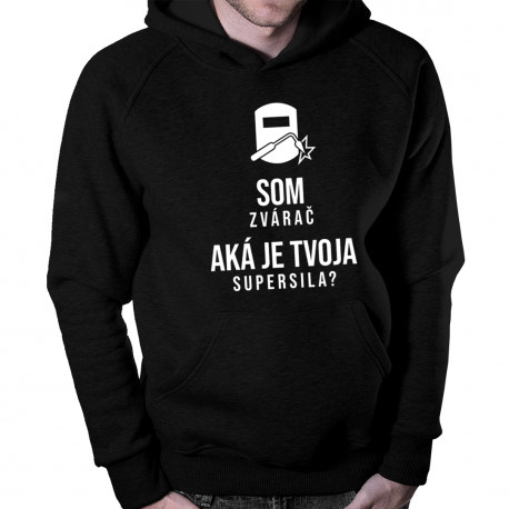 Som zvárač – aká je Tvoja supersila? - Pánska mikina s kapucňou