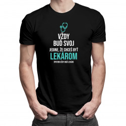 Vždy buď svoj, jedine, že chceš byť lekárom - pánske tričko s potlačou