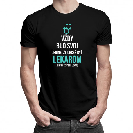 Vždy buď svoj, jedine, že chceš byť lekárom - pánske tričko s potlačou