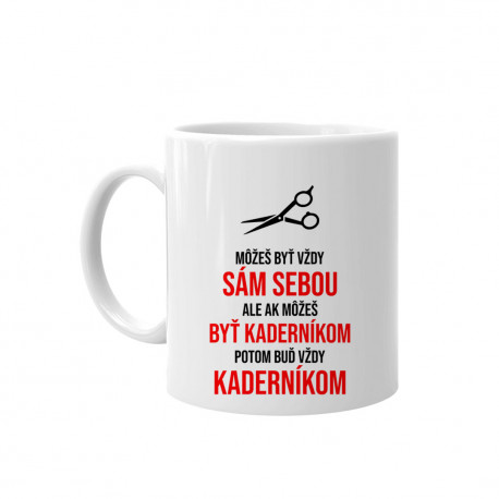 Môžeš byť vždy sám sebou, ale ak môžeš byť kaderníkom, potom buď vždy kaderníkom - keramický hrnček s potlačou