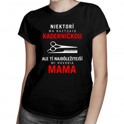 Niektorí ma nazývajú kaderníčkou, ale tí najdôležitejší mi hovoria mama - dámske tričko s potlačou