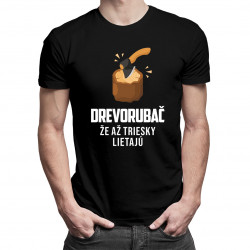 Drevorubač, že až triesky lietajú - pánske tričko s potlačou