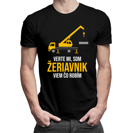 Verte mi, som žeriavnik, viem, čo robím - pánske tričko s potlačou
