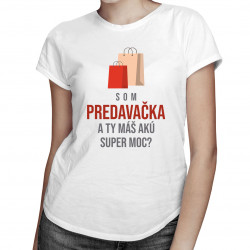 Som predavačka, a Ty máš akú super moc? - dámske tričko s potlačou