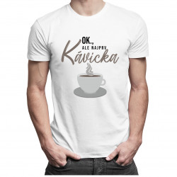OK, ale najprv kávička - Pánske tričko s potlačou