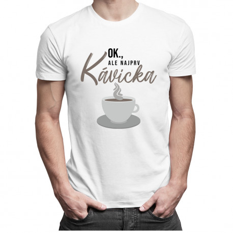 OK, ale najprv kávička - Pánske tričko s potlačou