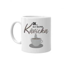 OK, ale najprv kávička - keramický hrnček s potlačou
