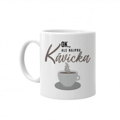 OK, ale najprv kávička - keramický hrnček s potlačou