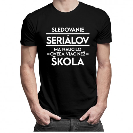 Sledovanie seriálov ma naučilo oveľa viac než škola - Pánske tričko s potlačou