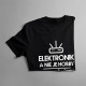 Elektronika nie je hobby, je to môj útek z reality - pánske tričko s potlačou