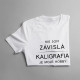 Nie som závislá, kaligrafia je moje hobby - dámske tričko s potlačou