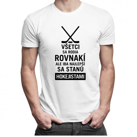 Všetci sa rodia rovnakí, ale iba najlepší sa stanú hokejistami - Pánske tričko s potlačou