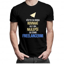 Všetci sa rodia rovnakí, ale iba najlepší sa stanú freelancermi - pánske tričko s potlačou