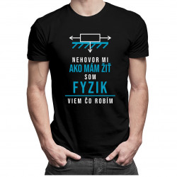Nehovor mi ako mám žiť, som fyzik, viem, čo robím - pánske tričko s potlačou