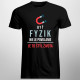 Byť fyzik nie je povolanie, je to štýl života - pánske tričko s potlačou