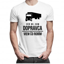 Ver mi, som dopravca, viem, čo robím - pánske tričko s potlačou