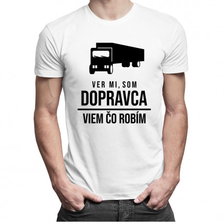 Ver mi, som dopravca, viem, čo robím - pánske tričko s potlačou