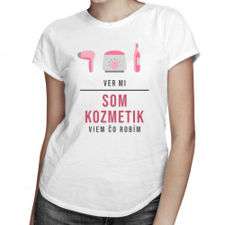 Ver mi, som kozmetik, viem, čo robím - dámske tričko s potlačou