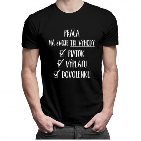 Práca má svoje tri výhody: piatok, výplatu a dovolenku - pánske tričko s potlačou