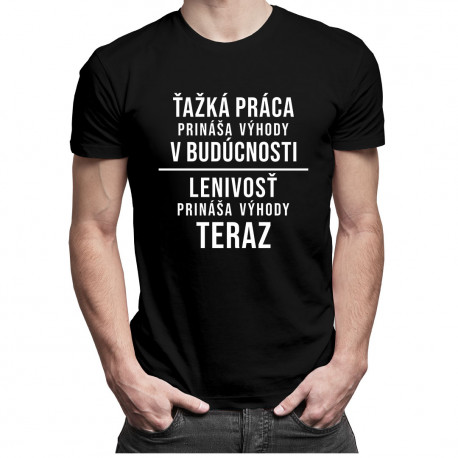Ťažká práca prináša výhody v budúcnosti, lenivosť prináša výhody teraz - pánske tričko s potlačou