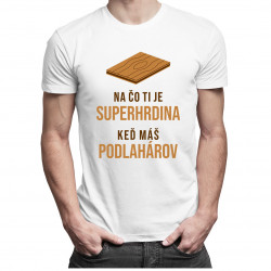 Na čo ti je superhrdina, keď máš podlahárov - pánske tričko s potlačou