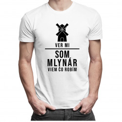 Ver mi, som mlynár, viem, čo robím - pánske tričko s potlačou