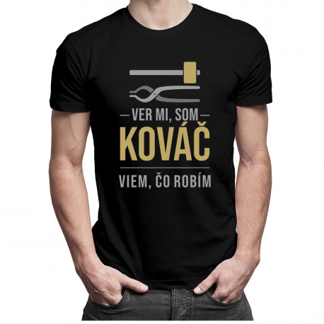 Ver mi, som kováč viem, čo robím - pánske tričko s potlačou