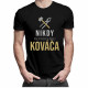 Nikdy nepodceňuj kováča - pánske tričko s potlačou