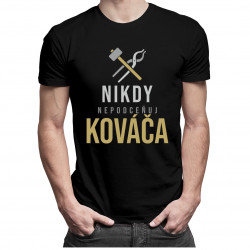 Nikdy nepodceňuj kováča - pánske tričko s potlačou