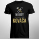 Nikdy nepodceňuj kováča - pánske tričko s potlačou