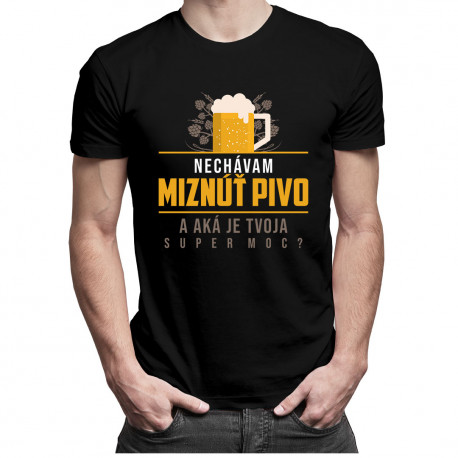 Nechávam miznúť pivo. A aká je Tvoja super moc? - pánske tričko s potlačou