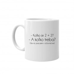 - Koľko je 2 + 2? - A koľko treba? Ver mi, pracujem v účtovníctve - keramický hrnček s potlačou